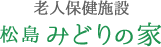 老人保健施設 松島みどりの家