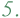 5